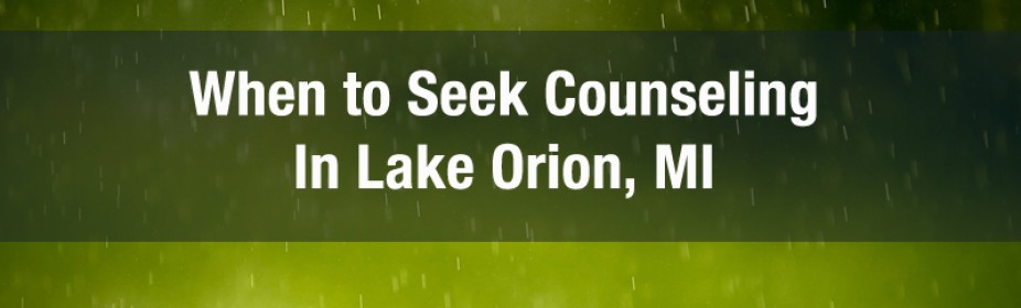 when to seek counseling in lake orion, mi