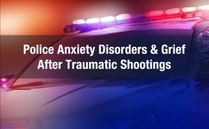 police anxiety disorders and grief after traumatic shootings