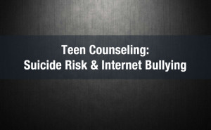 teen counseling suicide risk & internet bullying