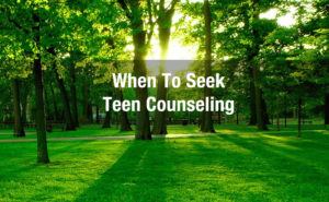 When To Seek Teen Counseling Near You