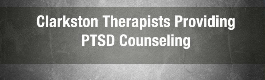 Clarkston Therapists Providing PTSD Counseling